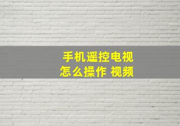 手机遥控电视怎么操作 视频